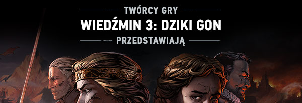 TWÓRCY GRY WIEDŹMIN 3: DZIKI GON PRZEDSTAWIAJĄ